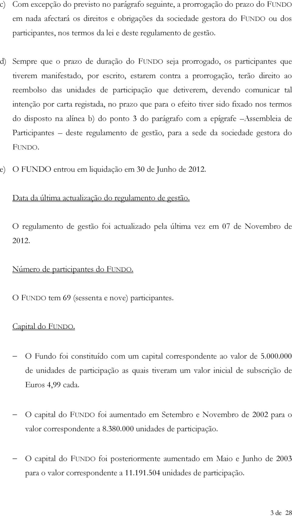 d) Sempre que o prazo de duração do FUNDO seja prorrogado, os participantes que tiverem manifestado, por escrito, estarem contra a prorrogação, terão direito ao reembolso das unidades de participação