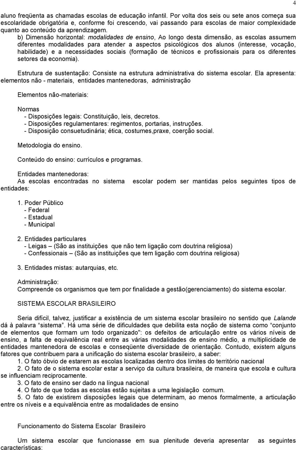 b) Dimensão horizontal: modalidades de ensino, Ao longo desta dimensão, as escolas assumem diferentes modalidades para atender a aspectos psicológicos dos alunos (interesse, vocação, habilidade) e a