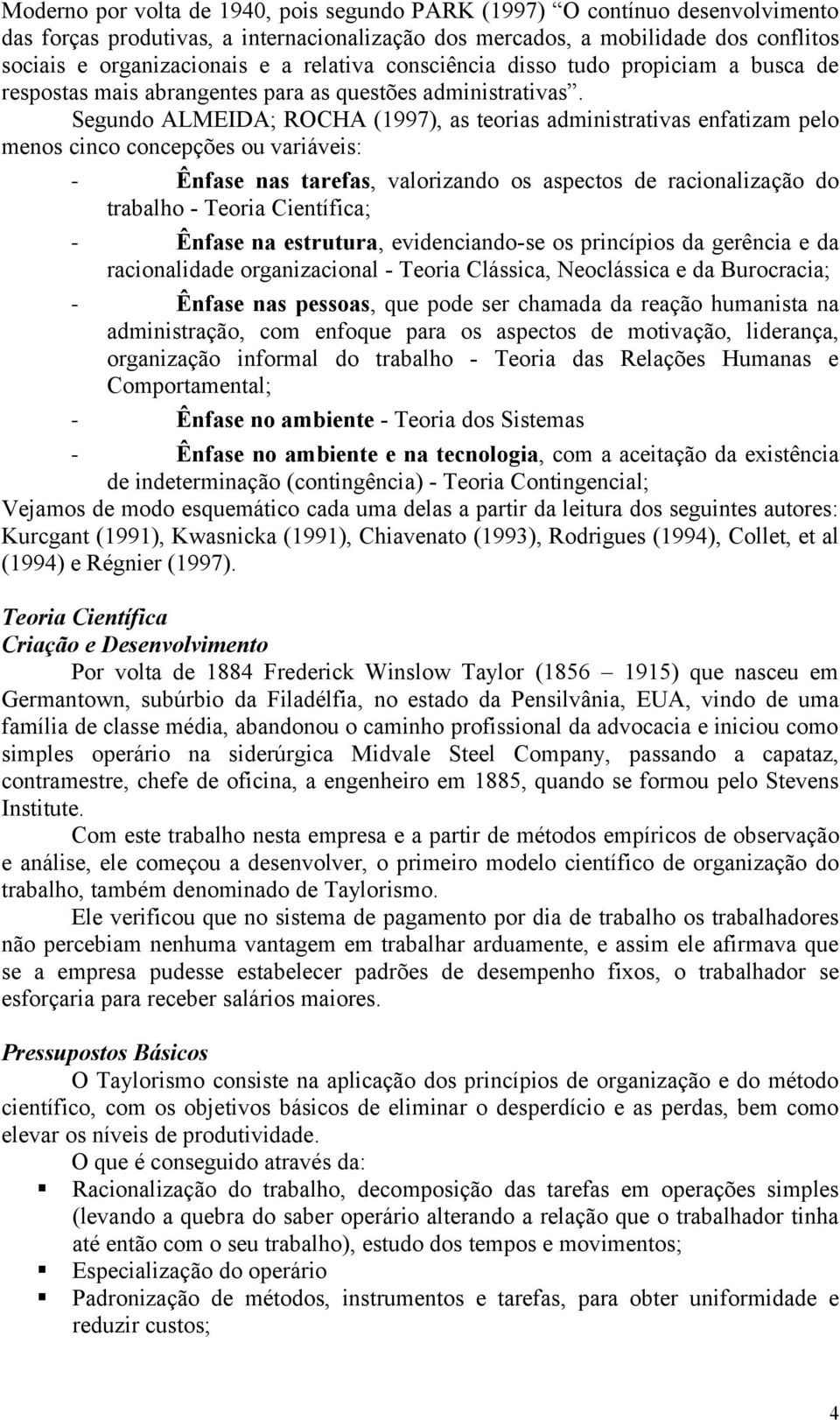 Segundo ALMEIDA; ROCHA (1997), as teorias administrativas enfatizam pelo menos cinco concepções ou variáveis: - Ênfase nas tarefas, valorizando os aspectos de racionalização do trabalho - Teoria