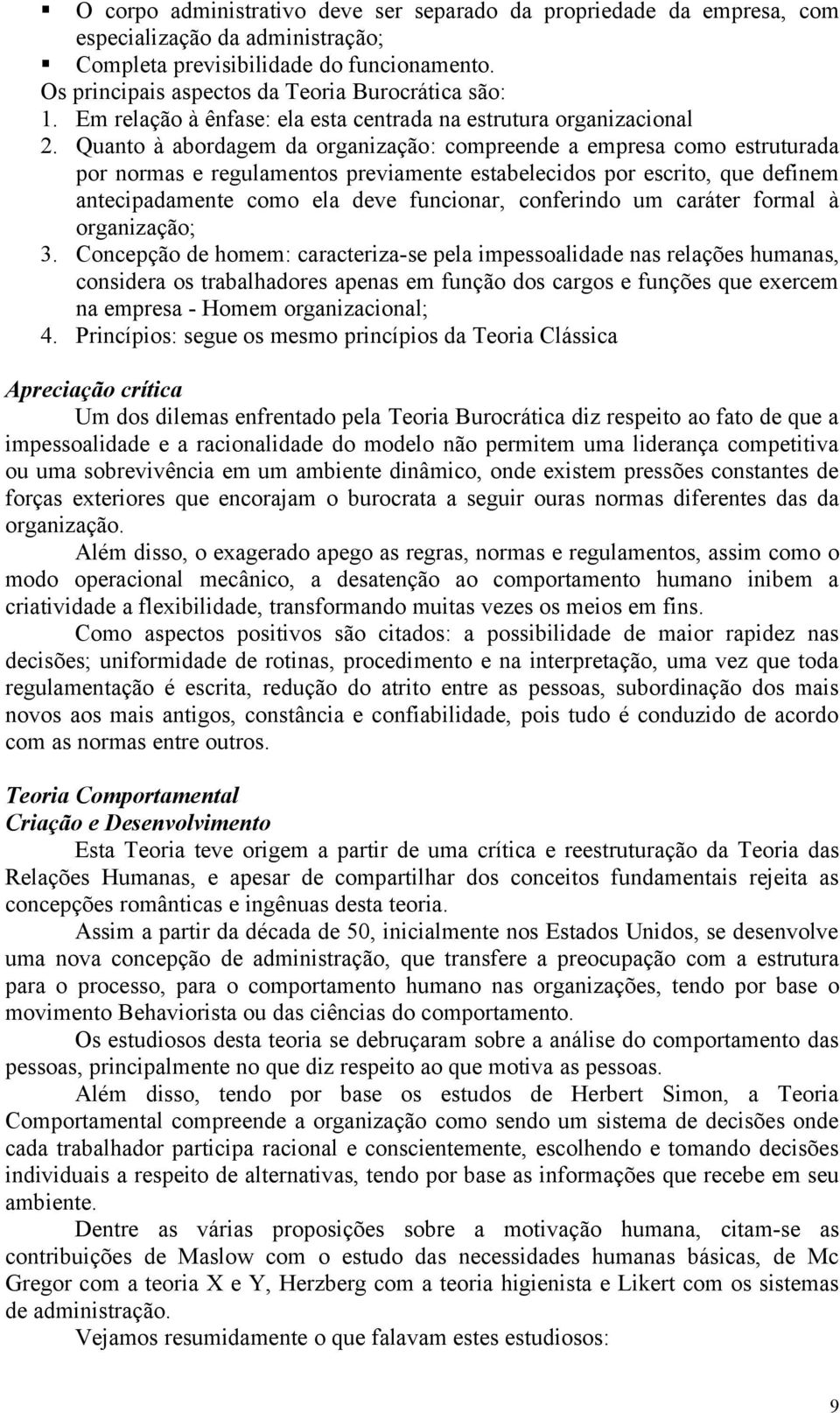 Quanto à abordagem da organização: compreende a empresa como estruturada por normas e regulamentos previamente estabelecidos por escrito, que definem antecipadamente como ela deve funcionar,