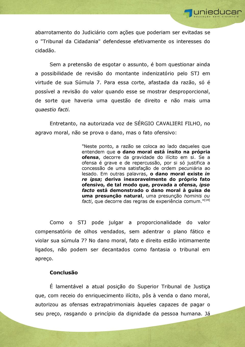 Para essa corte, afastada da razão, só é possível a revisão do valor quando esse se mostrar desproporcional, de sorte que haveria uma questão de direito e não mais uma quaestio facti.