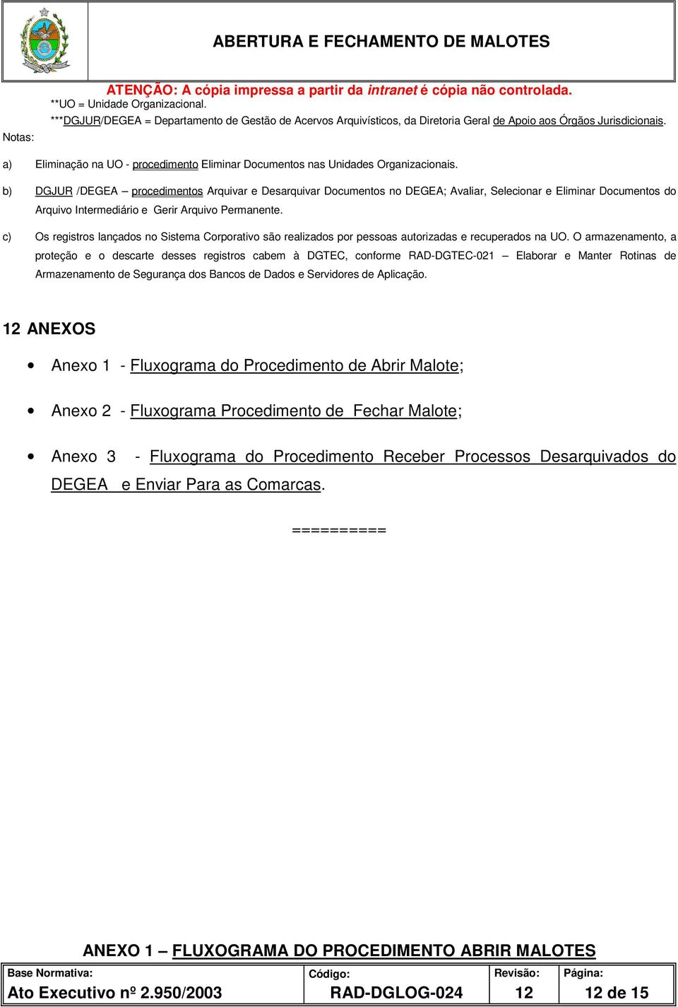 b) DGJUR /DEGEA procedimentos Arquivar e Desarquivar Documentos no DEGEA; Avaliar, Selecionar e Eliminar Documentos do Arquivo Intermediário e Gerir Arquivo Permanente.