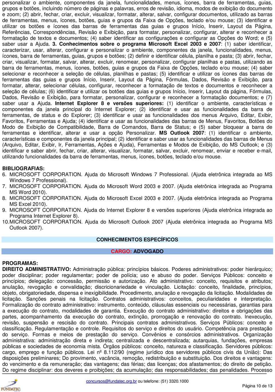 grupos da Faixa de Opções, teclado e/ou mouse; (3) identificar e utilizar os botões e ícones das barras de ferramentas das guias e grupos Início, Inserir, Layout da Página, Referências,