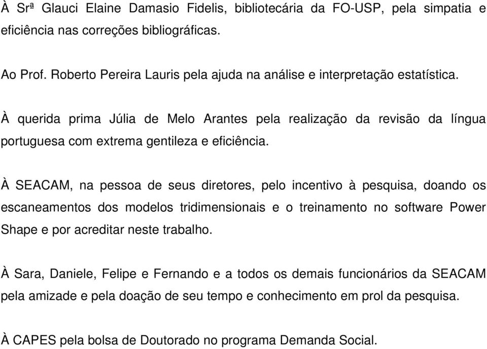 À querida prima Júlia de Melo Arantes pela realização da revisão da língua portuguesa com extrema gentileza e eficiência.