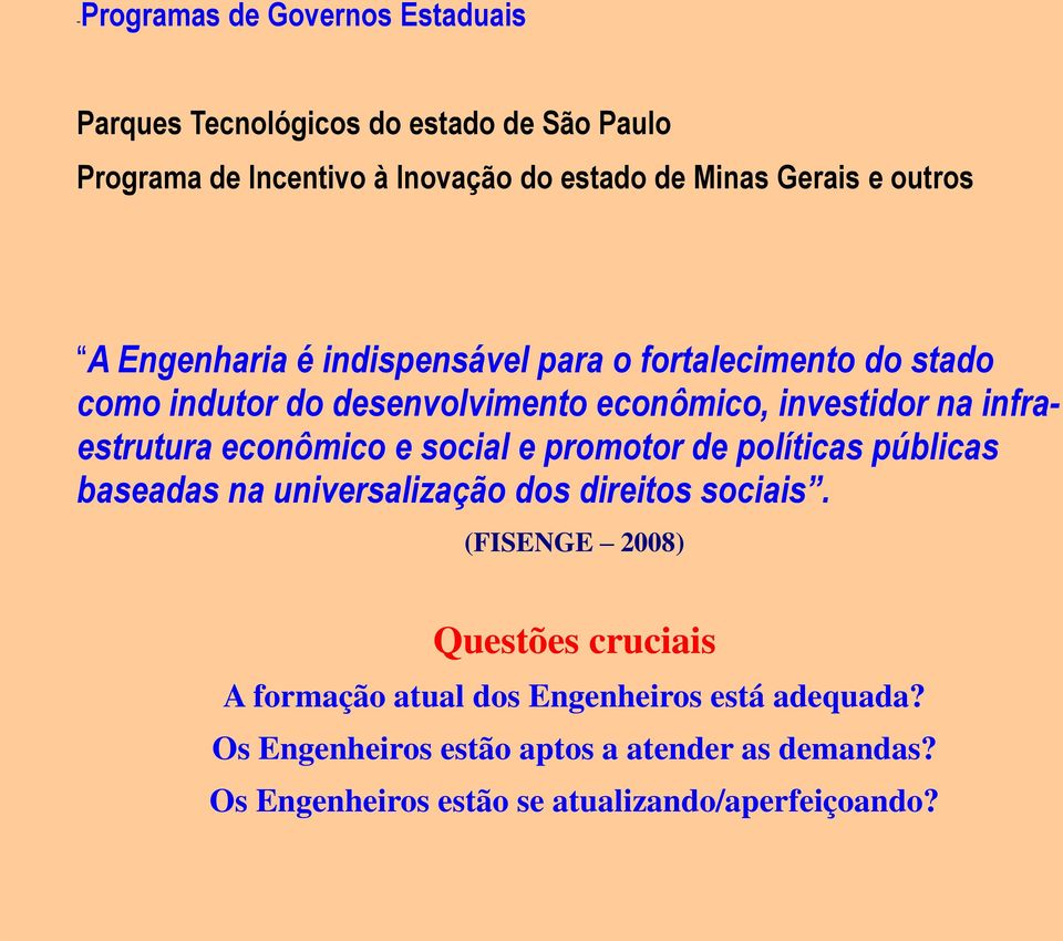 econômico e social e promotor de políticas públicas baseadas na universalização dos direitos sociais.