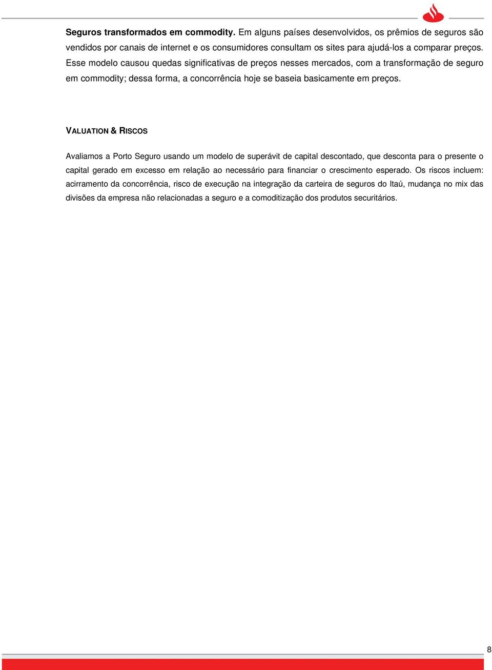 VALUATION & RISCOS Avaliamos a Porto Seguro usando um modelo de superávit de capital descontado, que desconta para o presente o capital gerado em excesso em relação ao necessário para financiar o