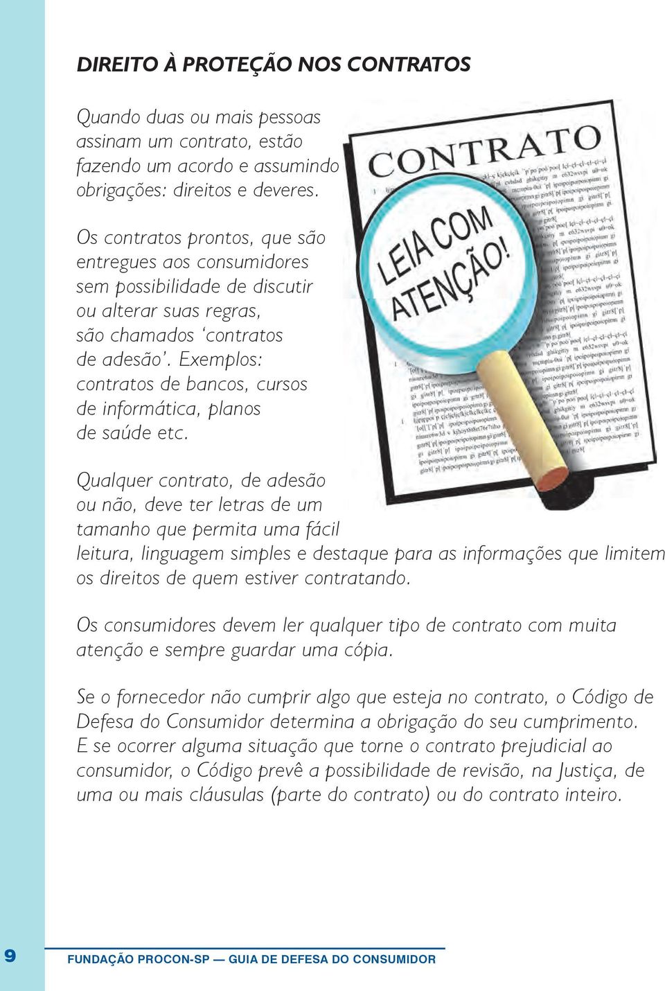 Exemplos: contratos de bancos, cursos de informática, planos de saúde etc.