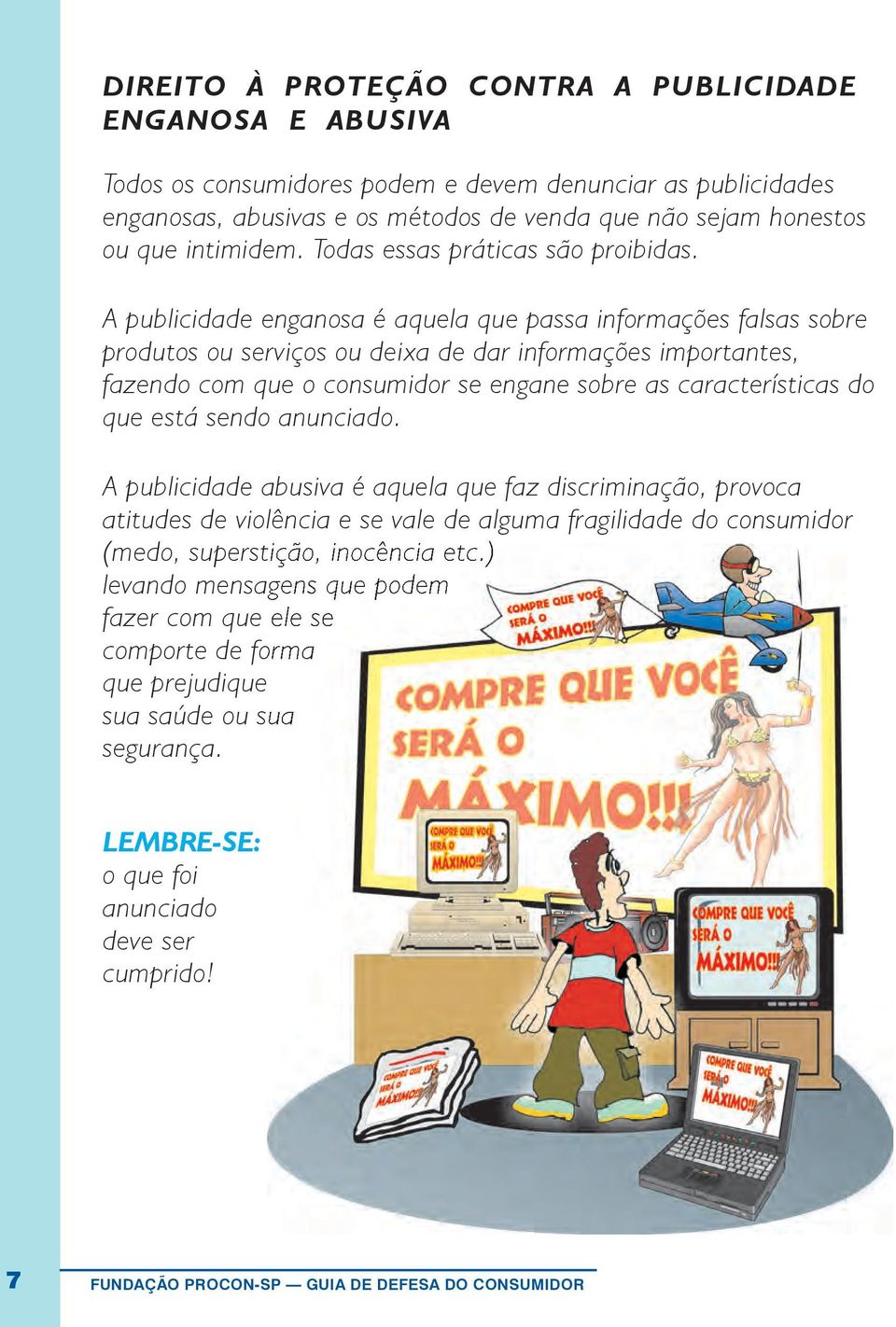 A publicidade enganosa é aquela que passa informações falsas sobre produtos ou serviços ou deixa de dar informações importantes, fazendo com que o consumidor se engane sobre as características do que