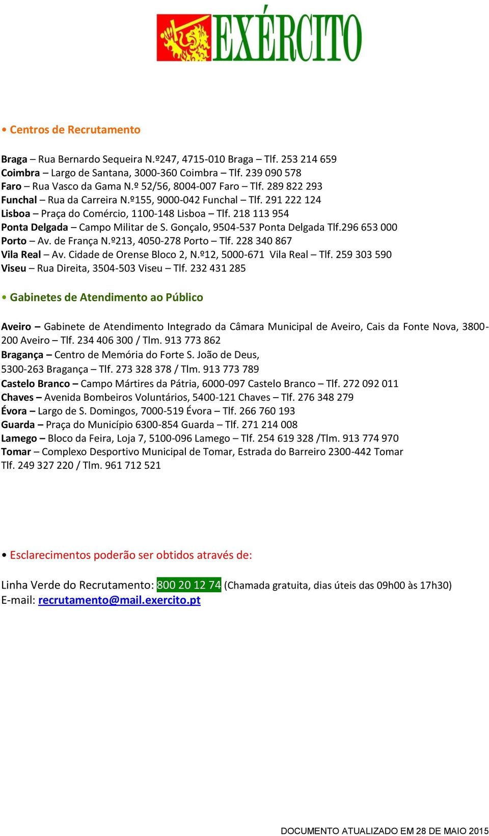 Gonçalo, 9504-537 Ponta Delgada Tlf.296 653 000 Porto Av. de França N.º213, 4050-278 Porto Tlf. 228 340 867 Vila Real Av. Cidade de Orense Bloco 2, N.º12, 5000-671 Vila Real Tlf.