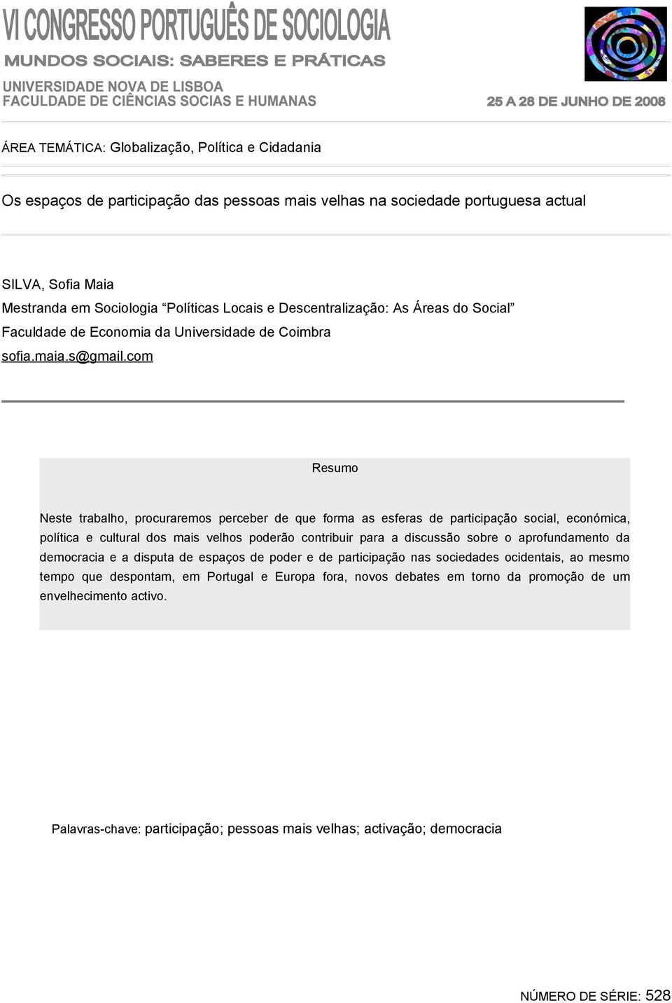 com Resumo Neste trabalho, procuraremos perceber de que forma as esferas de participação social, económica, política e cultural dos mais velhos poderão contribuir para a discussão sobre o