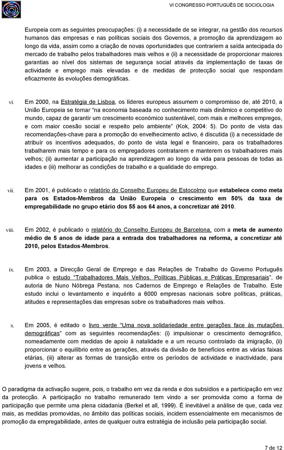 nível dos sistemas de segurança social através da implementação de taxas de actividade e emprego mais elevadas e de medidas de protecção social que respondam eficazmente às evoluções demográficas. vi.