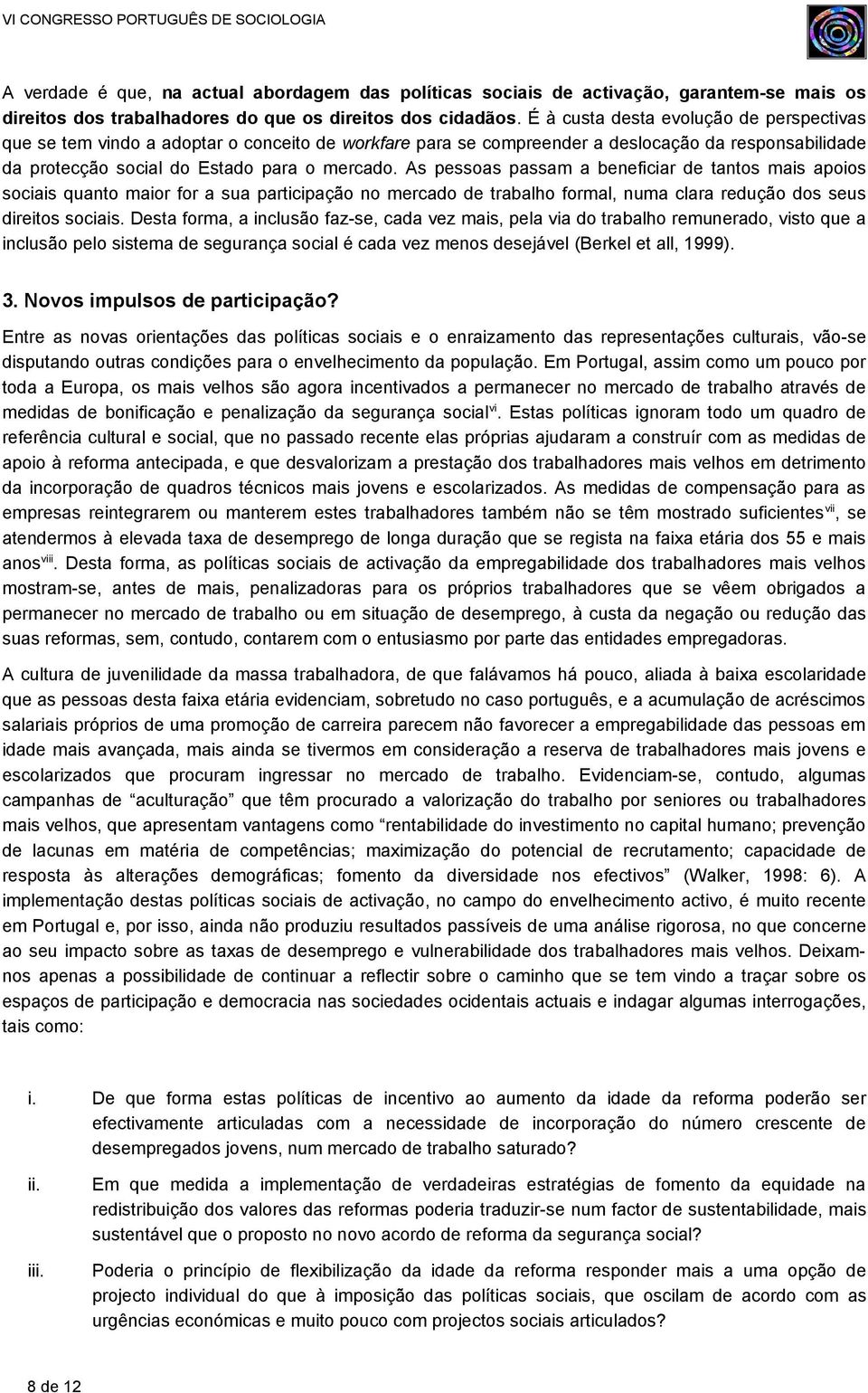 As pessoas passam a beneficiar de tantos mais apoios sociais quanto maior for a sua participação no mercado de trabalho formal, numa clara redução dos seus direitos sociais.