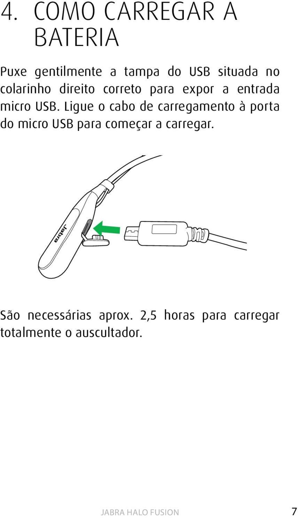 Ligue o cabo de carregamento à porta do micro USB para começar a