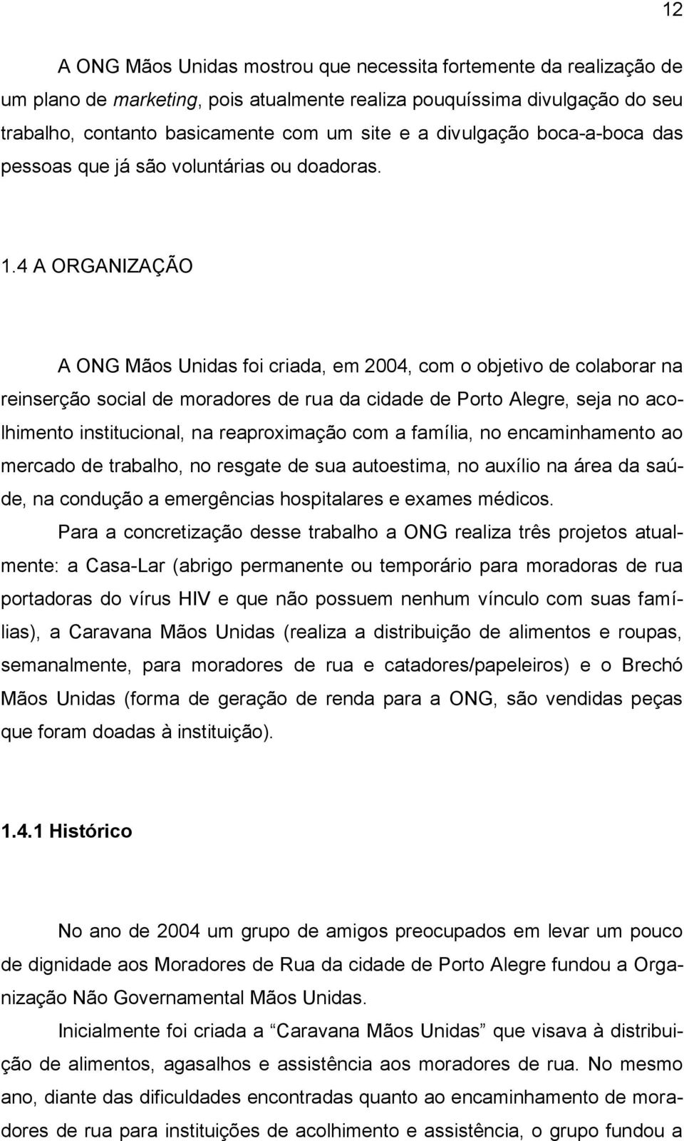 4 A ORGANIZAÇÃO A ONG Mãos Unidas foi criada, em 2004, com o objetivo de colaborar na reinserção social de moradores de rua da cidade de Porto Alegre, seja no acolhimento institucional, na