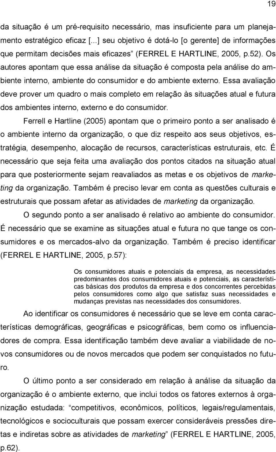 Os autores apontam que essa análise da situação é composta pela análise do ambiente interno, ambiente do consumidor e do ambiente externo.