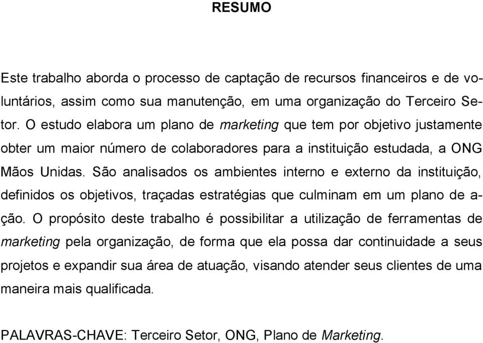 São analisados os ambientes interno e externo da instituição, definidos os objetivos, traçadas estratégias que culminam em um plano de a- ção.