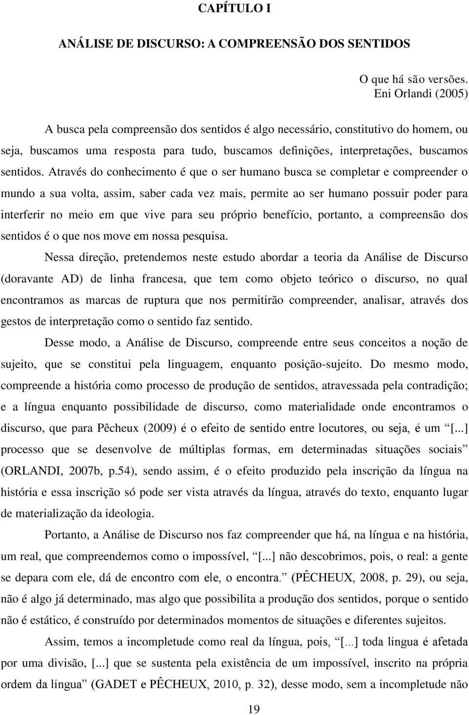 Através do conhecimento é que o ser humano busca se completar e compreender o mundo a sua volta, assim, saber cada vez mais, permite ao ser humano possuir poder para interferir no meio em que vive