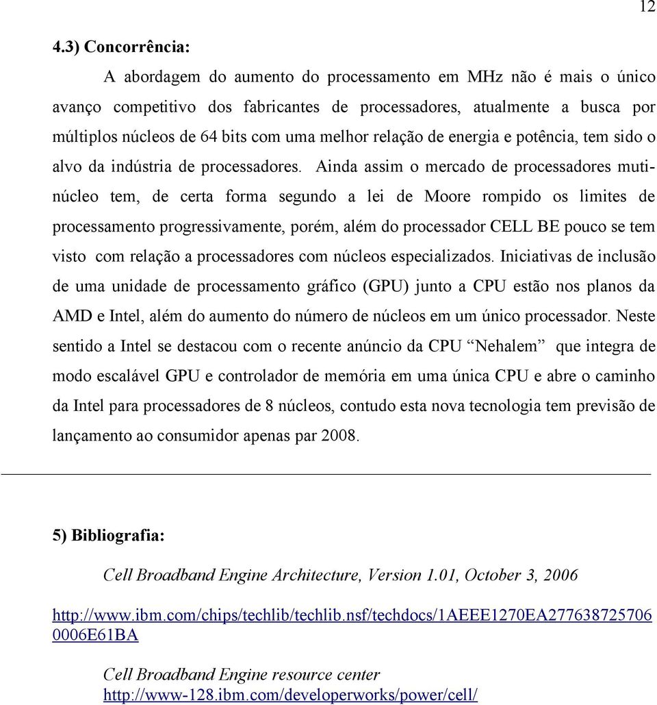 Ainda assim o mercado de processadores mutinúcleo tem, de certa forma segundo a lei de Moore rompido os limites de processamento progressivamente, porém, além do processador CELL BE pouco se tem