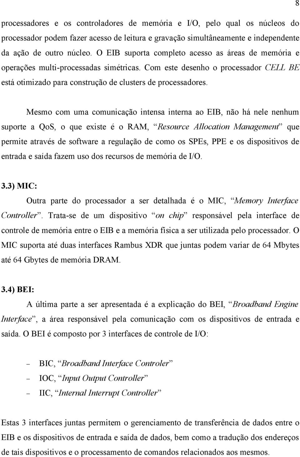 Mesmo com uma comunicação intensa interna ao EIB, não há nele nenhum suporte a QoS, o que existe é o RAM, Resource Allocation Management que permite através de software a regulação de como os SPEs,