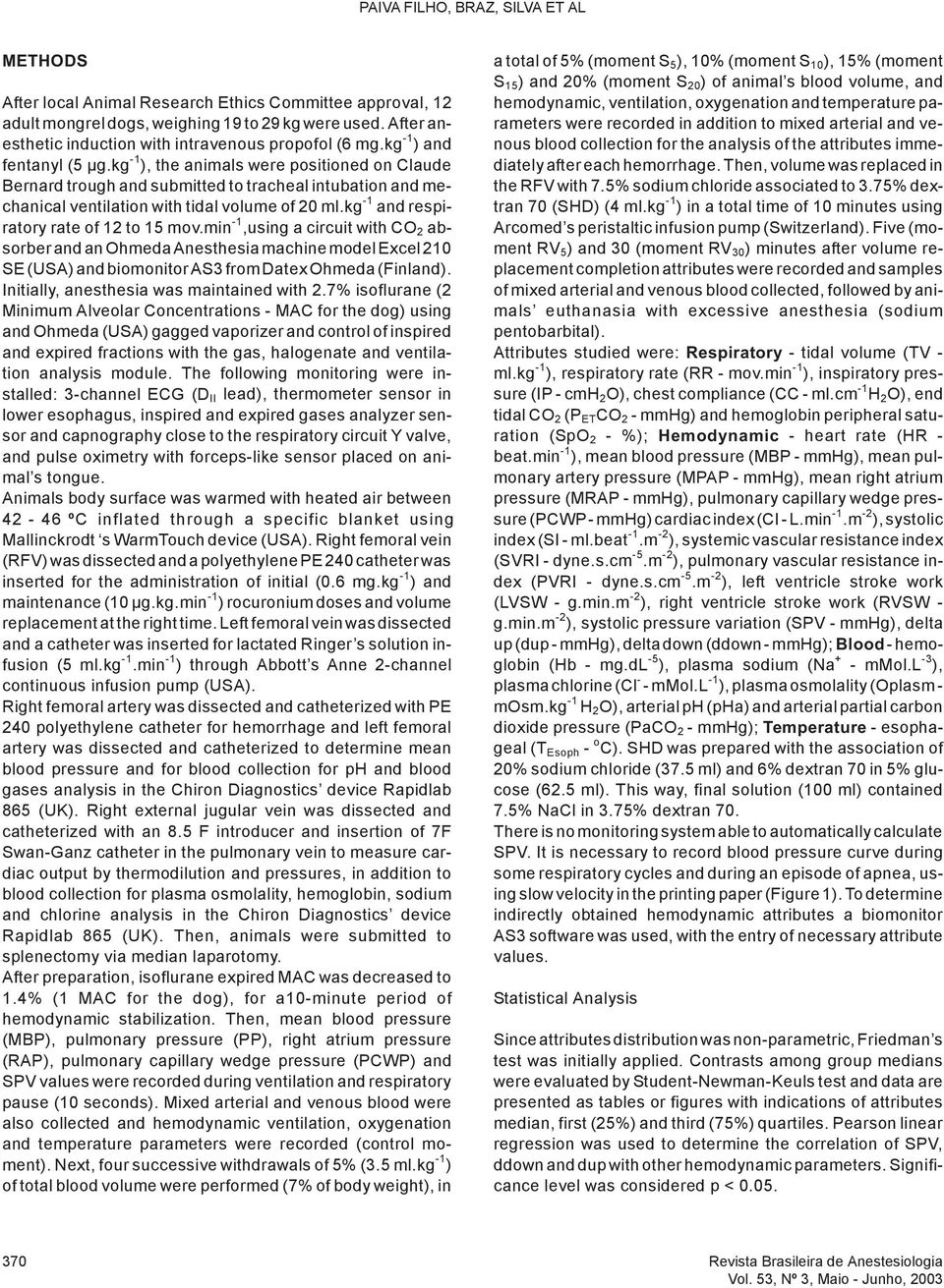 kg -1 ), the animals were positioned on Claude Bernard trough and submitted to tracheal intubation and mechanical ventilation with tidal volume of 20 ml.kg -1 and respiratory rate of 12 to 15 mov.