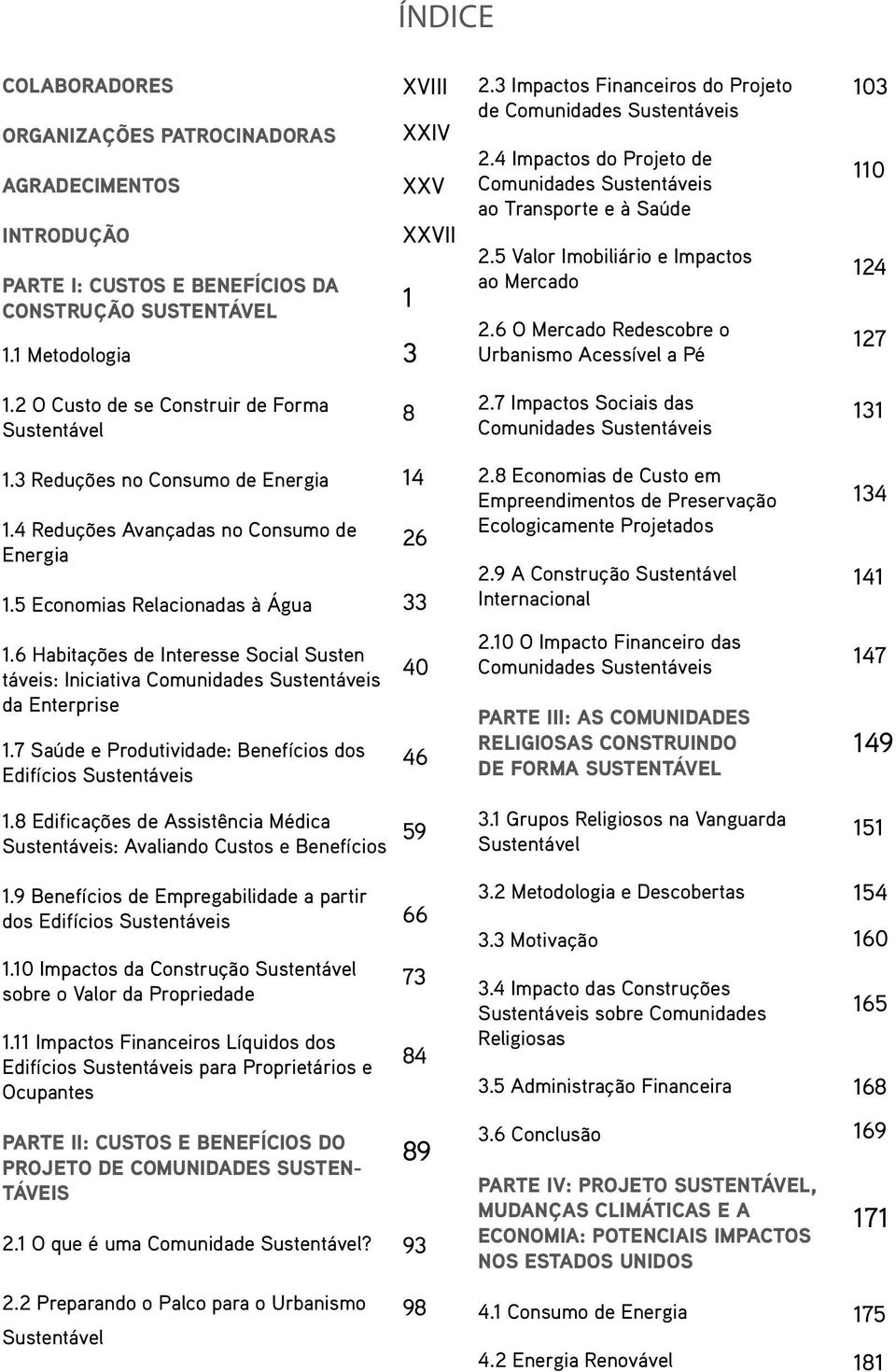 6 O Mercado Redescobre o Urbanismo Acessível a Pé 103 110 124 127 1.2 O Custo de se Construir de Forma Sustentável 8 2.7 Impactos Sociais das Comunidades Sustentáveis 131 1.