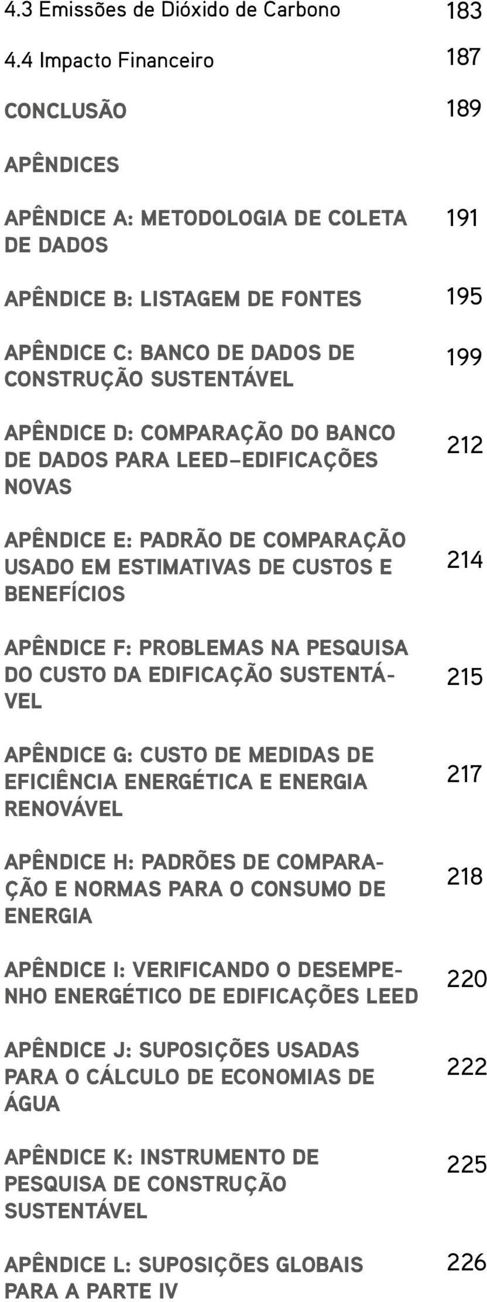 COMPARAÇÃO DO BANCO DE DADOS PARA LEED EDIFICAÇÕES NOVAS APÊNDICE E: PADRÃO DE COMPARAÇÃO USADO EM ESTIMATIVAS DE CUSTOS E BENEFÍCIOS APÊNDICE F: PROBLEMAS NA PESQUISA DO CUSTO DA EDIFICAÇÃO