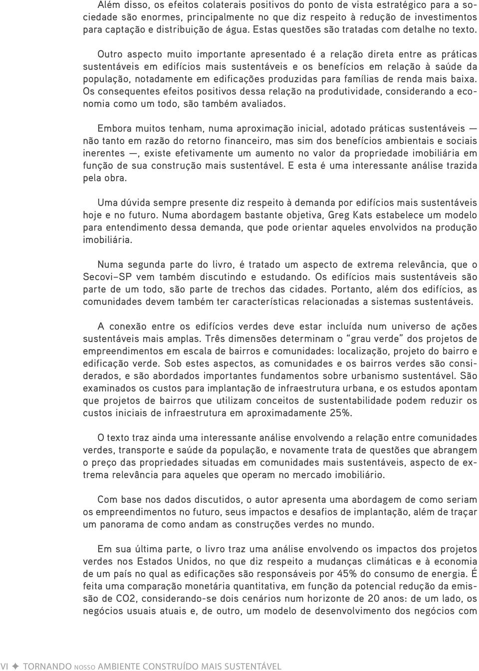 Outro aspecto muito importante apresentado é a relação direta entre as práticas sustentáveis em edifícios mais sustentáveis e os benefícios em relação à saúde da população, notadamente em edificações