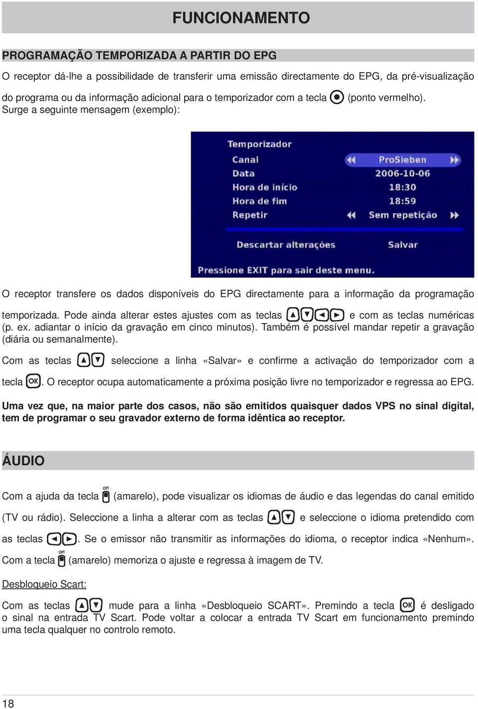 Pode ainda alterar estes ajustes com as teclas e com as teclas numéricas (p. ex. adiantar o início da gravação em cinco minutos). Também é possível mandar repetir a gravação (diária ou semanalmente).