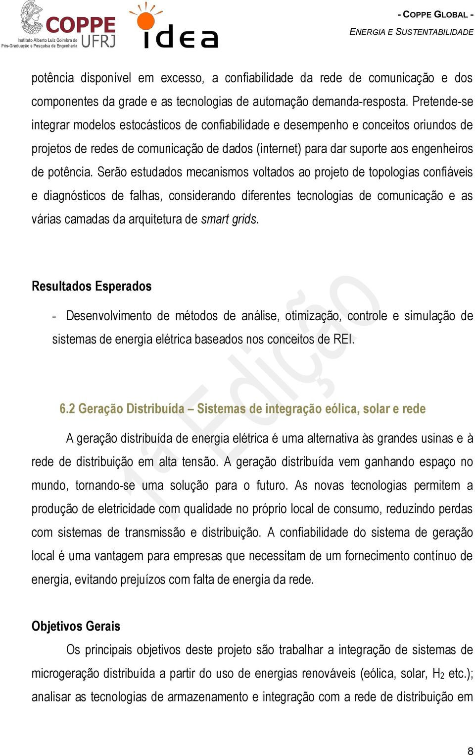 Serão estudados mecanismos voltados ao projeto de topologias confiáveis e diagnósticos de falhas, considerando diferentes tecnologias de comunicação e as várias camadas da arquitetura de smart grids.