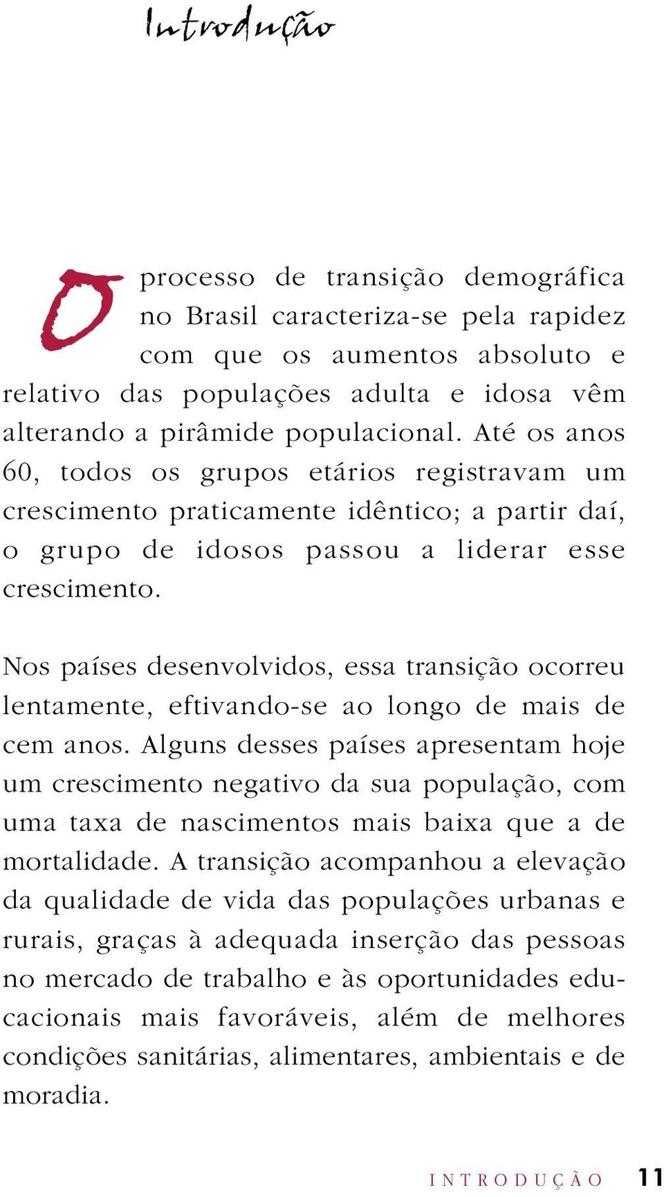 Nos países desenvolvidos, essa transição ocorreu lentamente, eftivando-se ao longo de mais de cem anos.