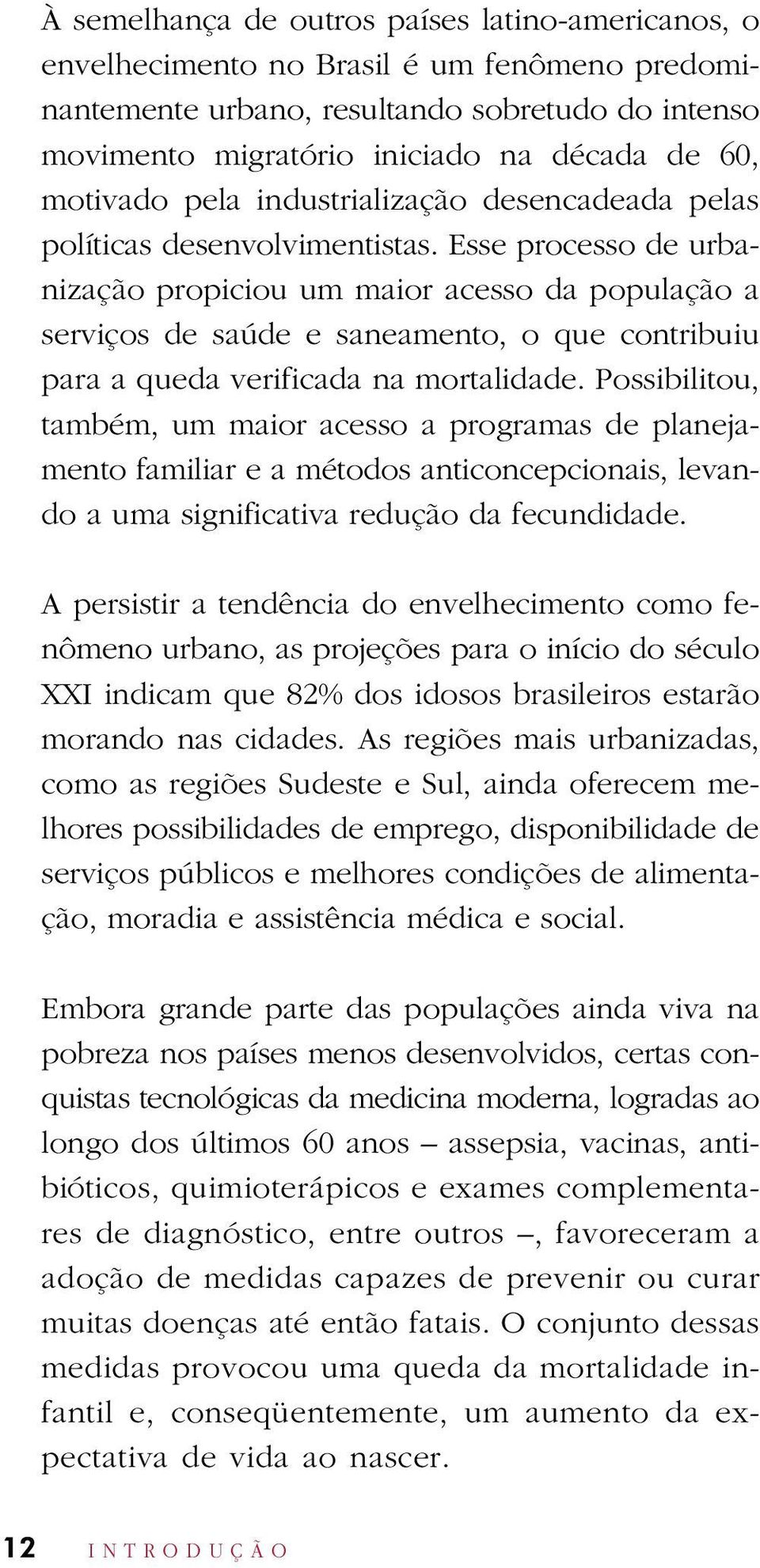 Esse processo de urbanização propiciou um maior acesso da população a serviços de saúde e saneamento, o que contribuiu para a queda verificada na mortalidade.