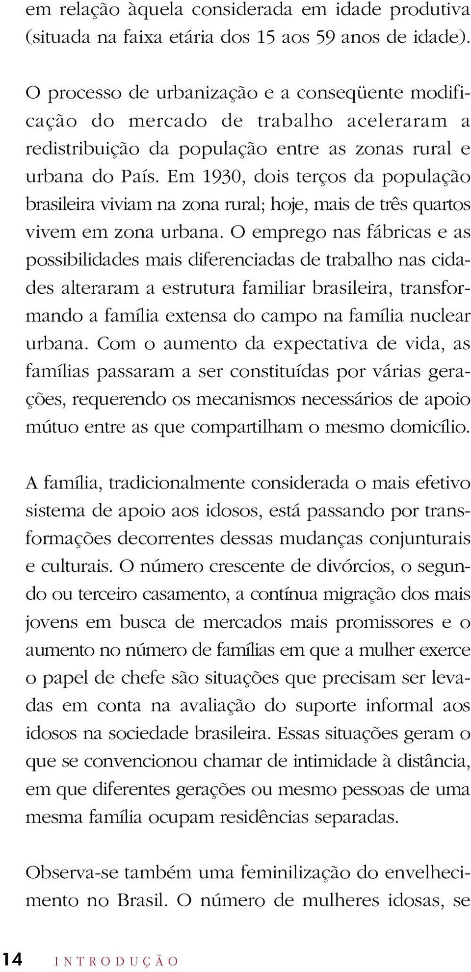 Em 1930, dois terços da população brasileira viviam na zona rural; hoje, mais de três quartos vivem em zona urbana.
