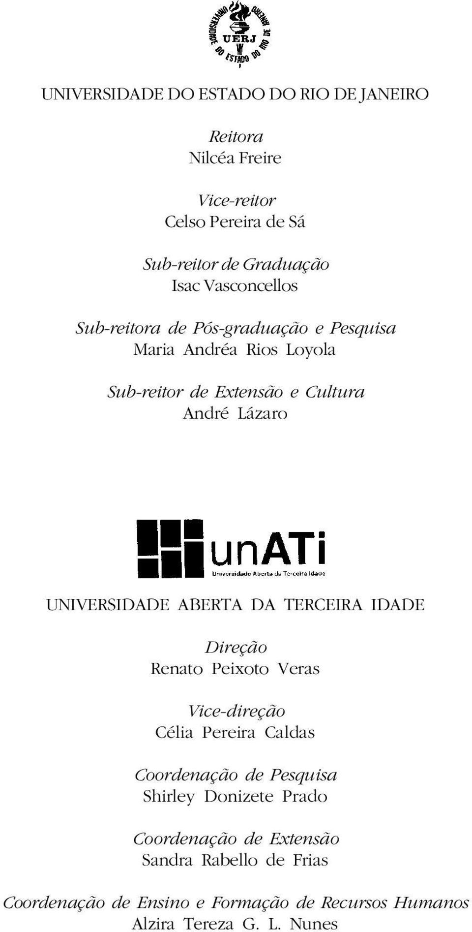 UNIVERSIDADE ABERTA DA TERCEIRA IDADE Direção Renato Peixoto Veras Vice-direção Célia Pereira Caldas Coordenação de Pesquisa