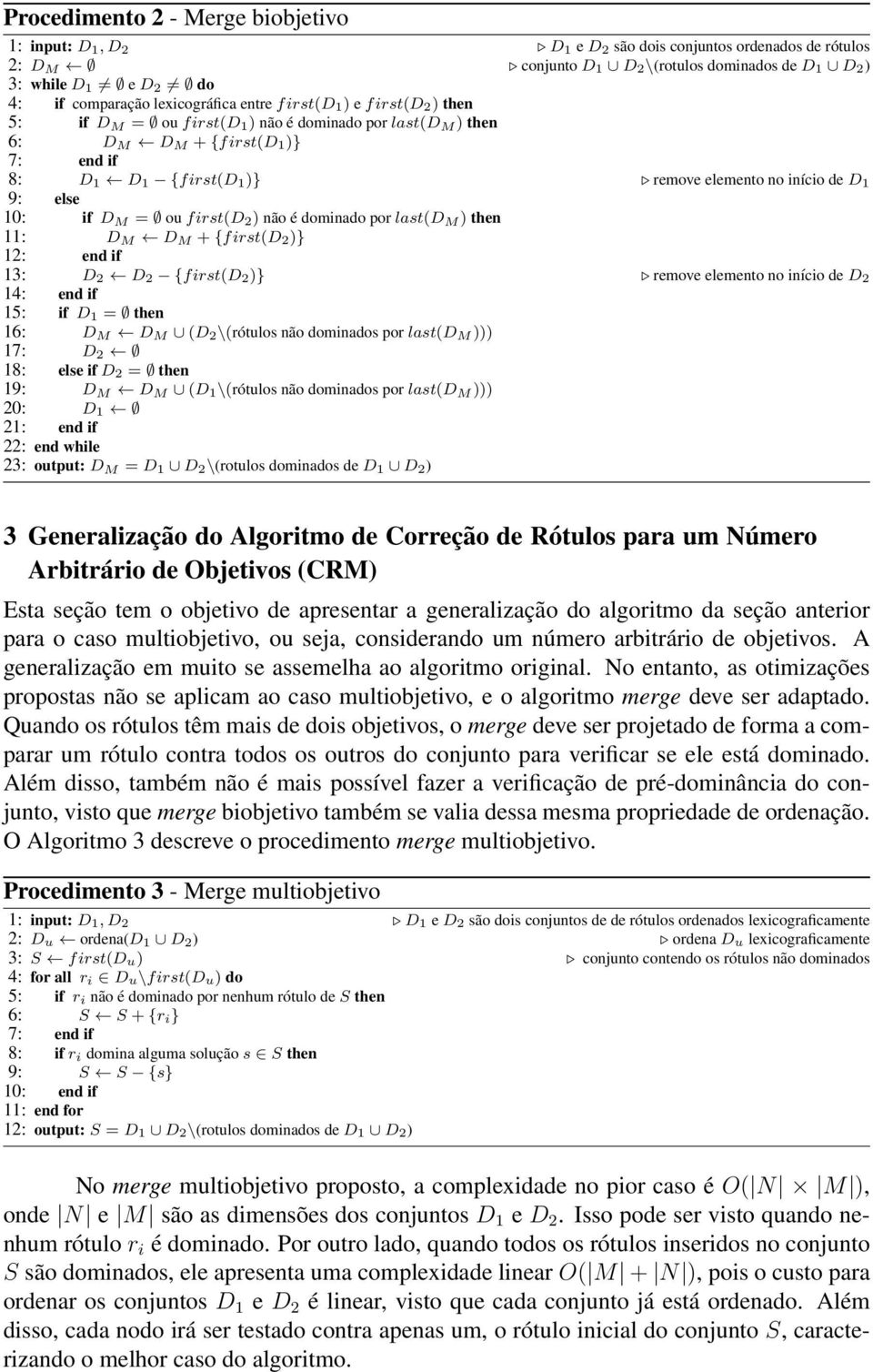 início de D 1 9: else 10: if D M = ou first(d 2 ) não é dominado por last(d M ) then 11: D M D M + {first(d 2 )} 12: end if 13: D 2 D 2 {first(d 2 )} remove elemento no início de D 2 14: end if 15: