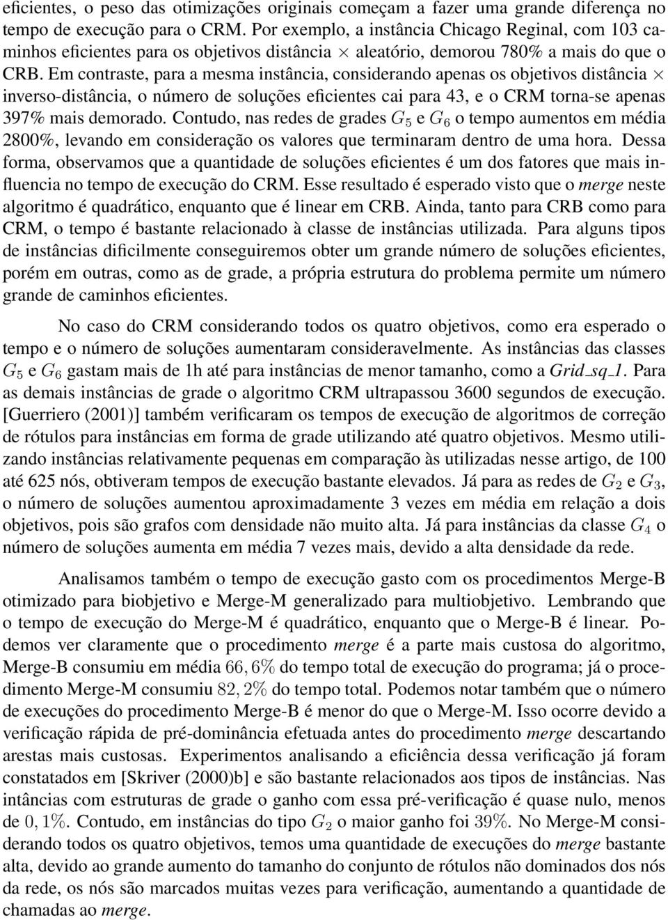 Em contraste, para a mesma instância, considerando apenas os objetivos distância inverso-distância, o número de soluções eficientes cai para 43, e o CRM torna-se apenas 397% mais demorado.