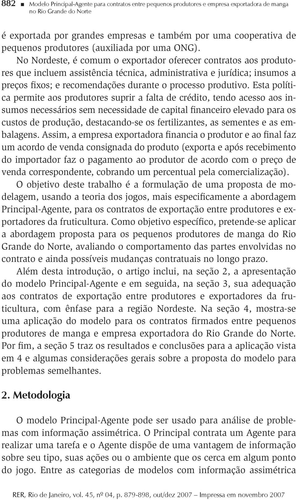 No Nordeste, é comum o exportador oferecer contratos aos produtores que incluem assistência técnica, administrativa e jurídica; insumos a preços fixos; e recomendações durante o processo produtivo.