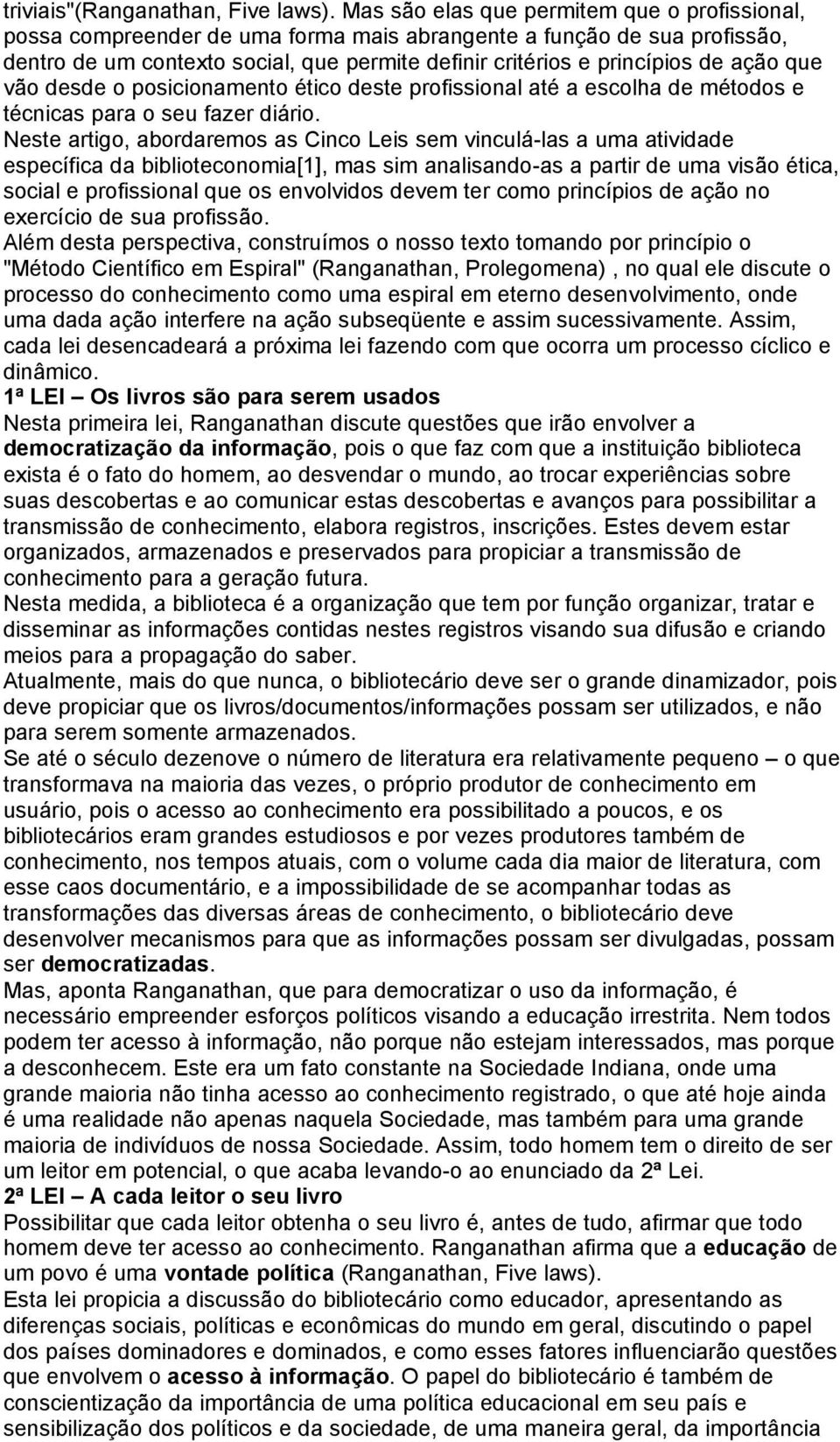 ação que vão desde o posicionamento ético deste profissional até a escolha de métodos e técnicas para o seu fazer diário.