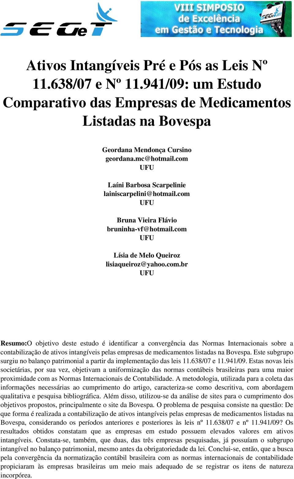 Este subgrupo surgiu no balanço patrimonial a partir da implementação das leis 11.638/07 e 11.941/09.