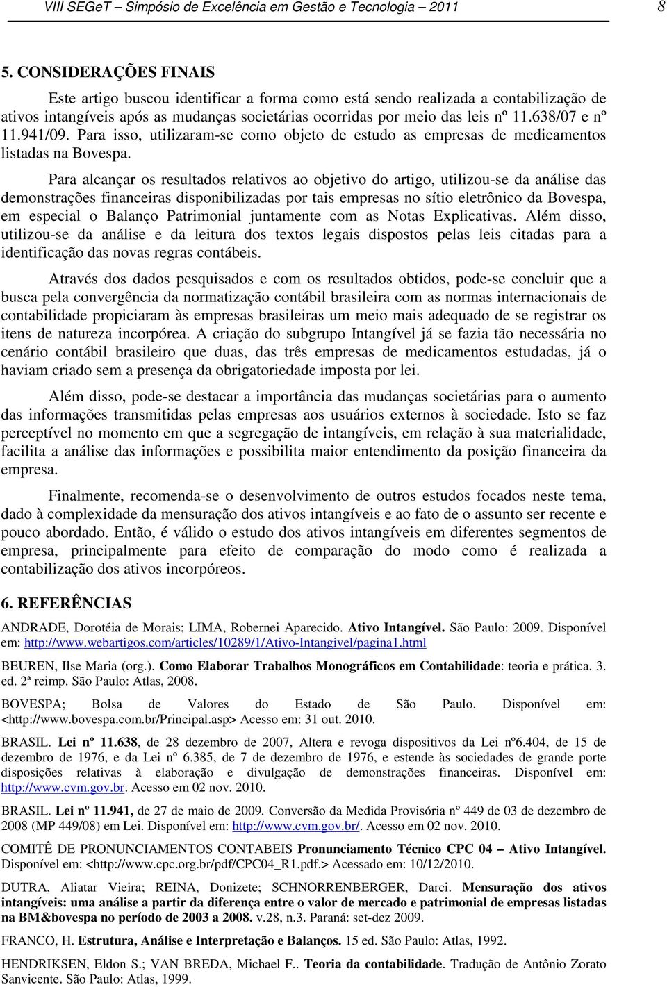 638/07 e nº 11.941/09. Para isso, utilizaram-se como objeto de estudo as empresas de medicamentos listadas na Bovespa.