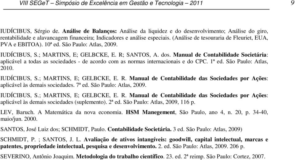 (Análise de tesouraria de Fleuriet, EUA, PVA e EBITOA). 10ª ed. São Paulo: Atlas, 2009. IUDÍCIBUS, S.; MARTINS, E; GELBCKE, E. R; SANTOS, A. dos.