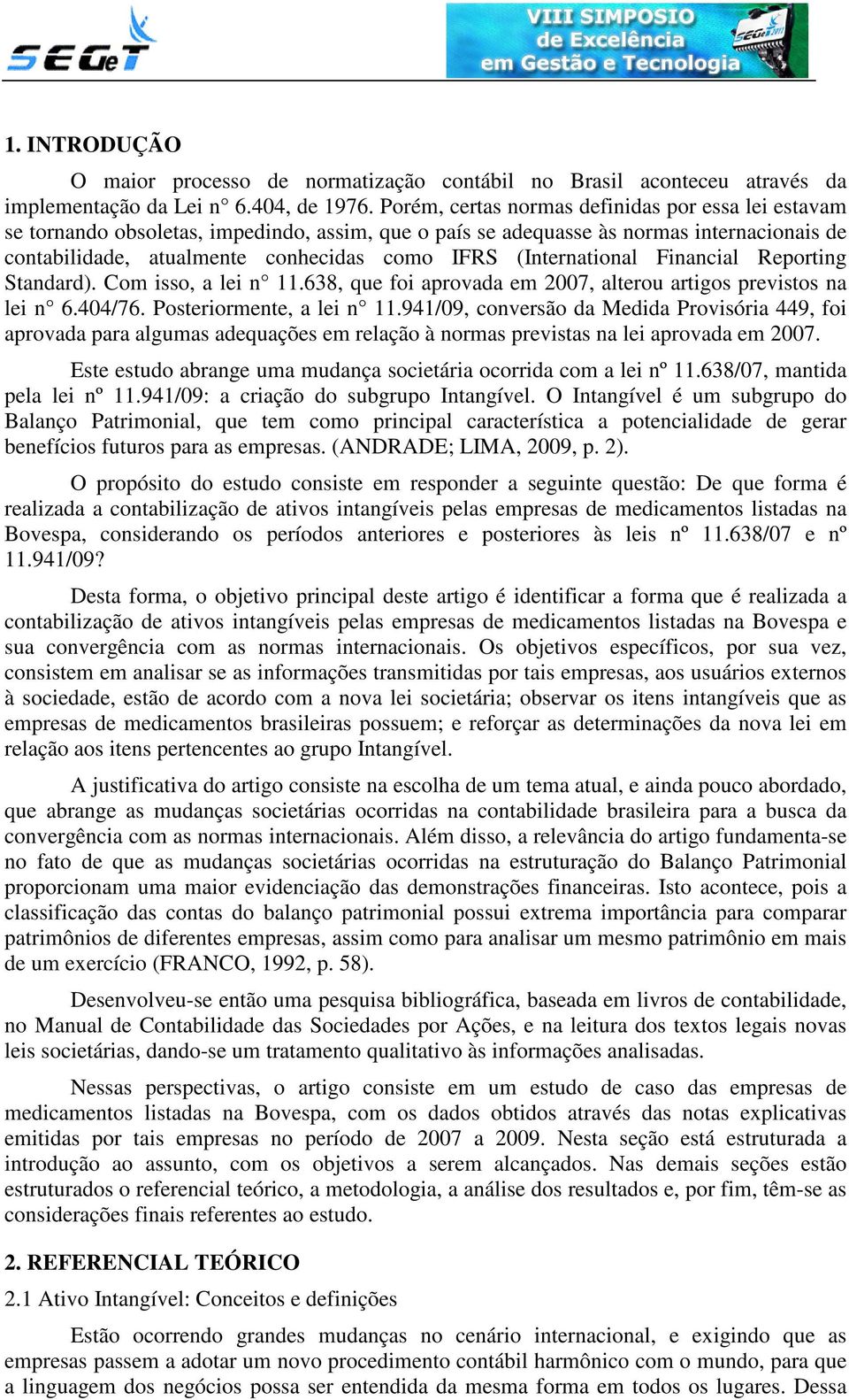 (International Financial Reporting Standard). Com isso, a lei n 11.638, que foi aprovada em 2007, alterou artigos previstos na lei n 6.404/76. Posteriormente, a lei n 11.