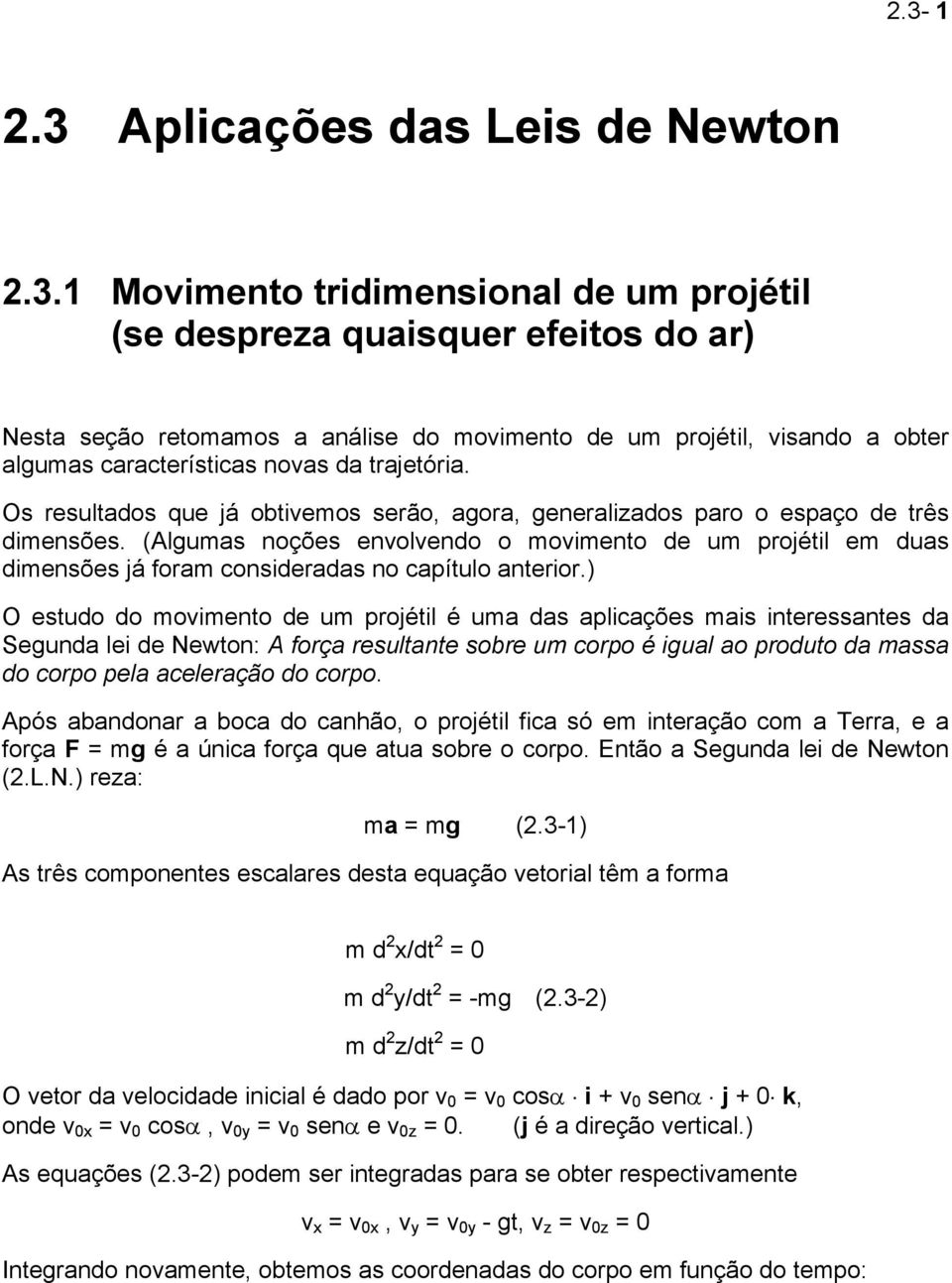 (Algumas noções envolvendo o movimento de um projétil em duas dimensões já foram consideradas no capítulo anterior.