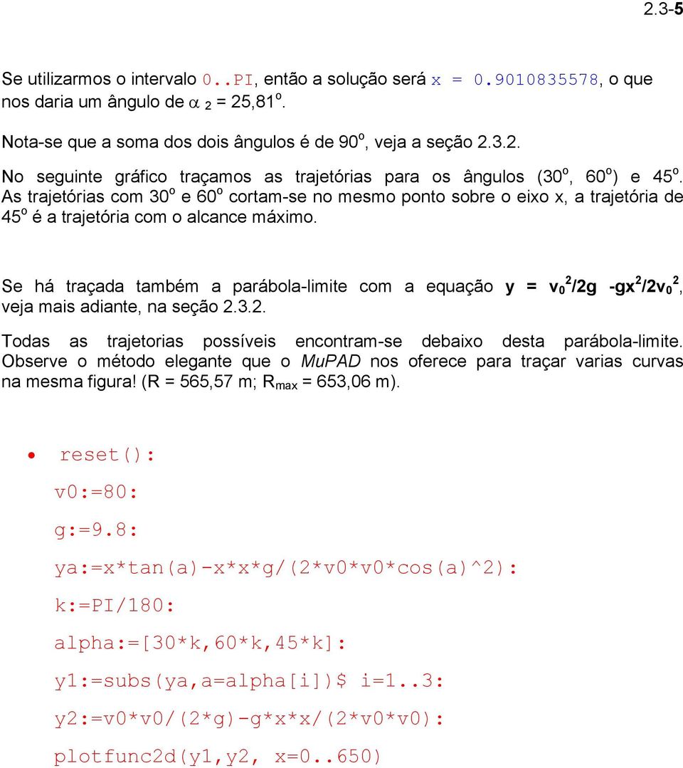 Se há traçada também a parábola-limite com a equação y = v 0 2 /2g -gx 2 /2v 0 2, veja mais adiante, na seção 2.3.2. Todas as trajetorias possíveis encontram-se debaixo desta parábola-limite.