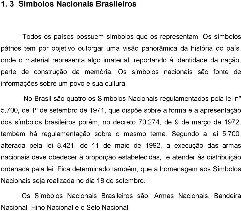 Os símbolos nacionais são fonte de informações sobre um povo e sua cultura. No Brasil são quatro os Símbolos Nacionais regulamentados pela lei nº 5.