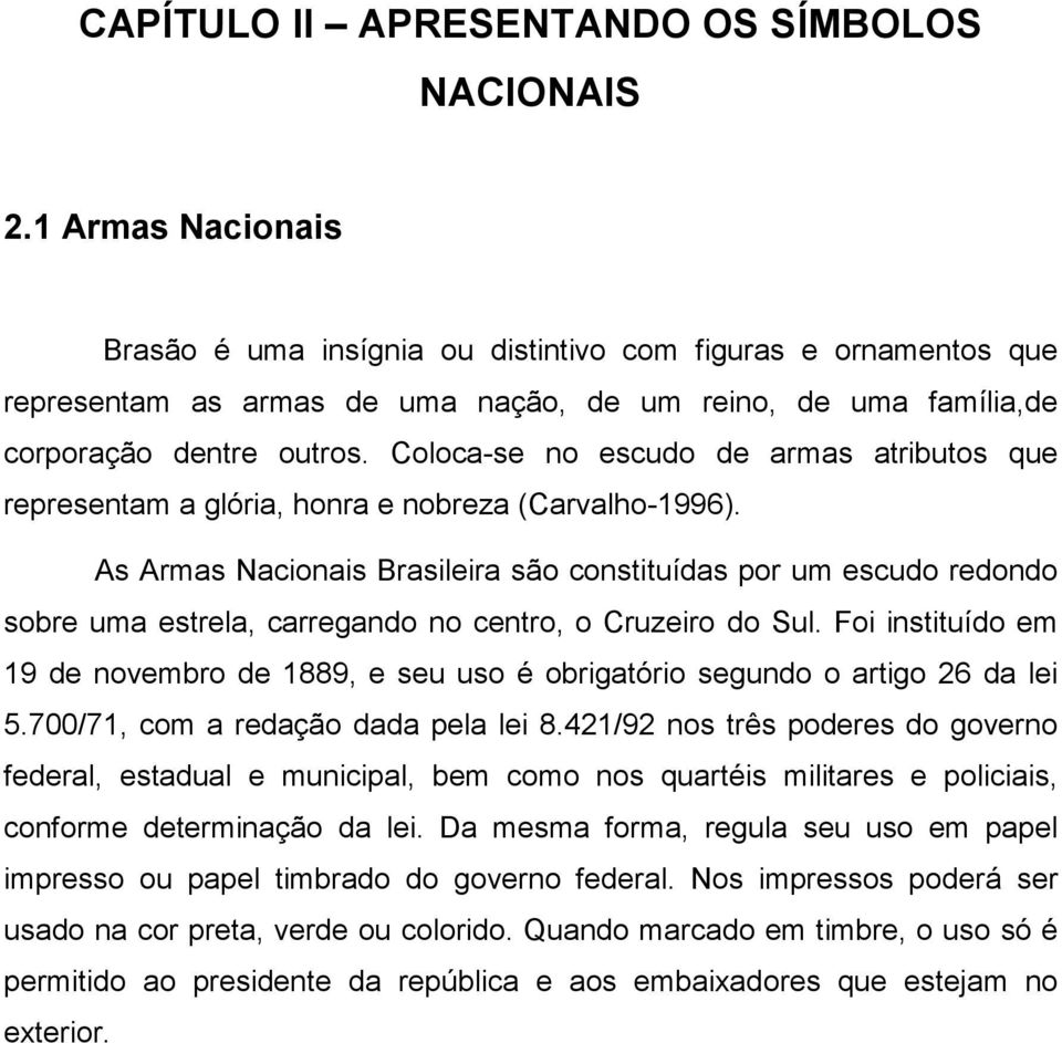 Coloca-se no escudo de armas atributos que representam a glória, honra e nobreza (Carvalho-1996).