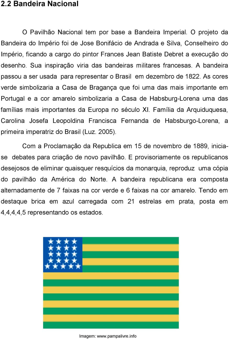 Sua inspiração viria das bandeiras militares francesas. A bandeira passou a ser usada para representar o Brasil em dezembro de 1822.