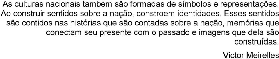 Esses sentidos são contidos nas histórias que são contadas sobre a nação,