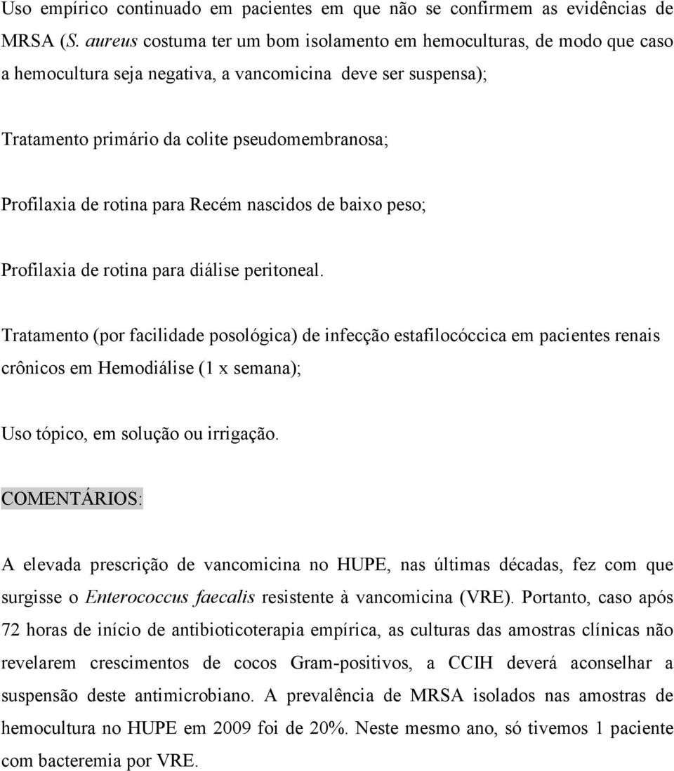 rotina para Recém nascidos de baixo peso; Profilaxia de rotina para diálise peritoneal.