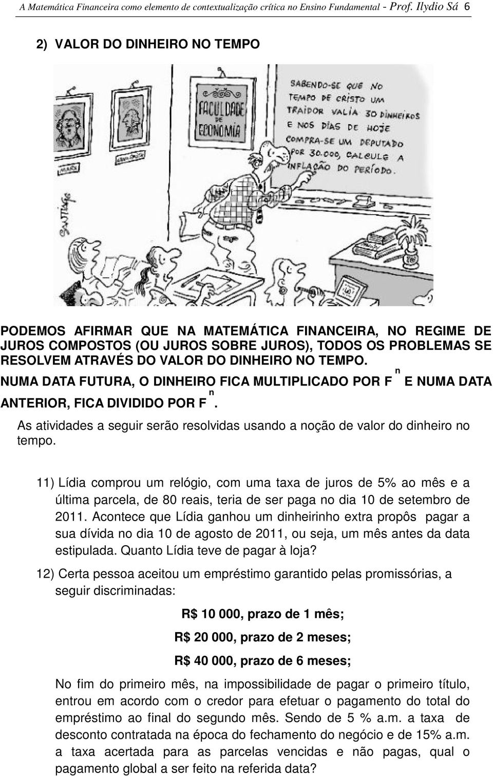 DINHEIRO NO TEMPO. NUMA DATA FUTURA, O DINHEIRO FICA MULTIPLICADO POR F n E NUMA DATA ANTERIOR, FICA DIVIDIDO POR F n.