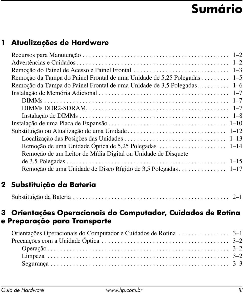 ......... 1 6 Instalação de Memória Adicional......................................... 1 7 DIMMs.......................................................... 1 7 DIMMs DDR2-SDRAM.